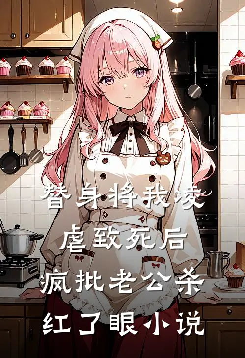 替身将我凌虐致死后，疯批老公杀红了眼小说