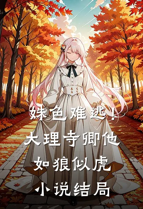 姝色难逃！大理寺卿他如狼似虎小说结局