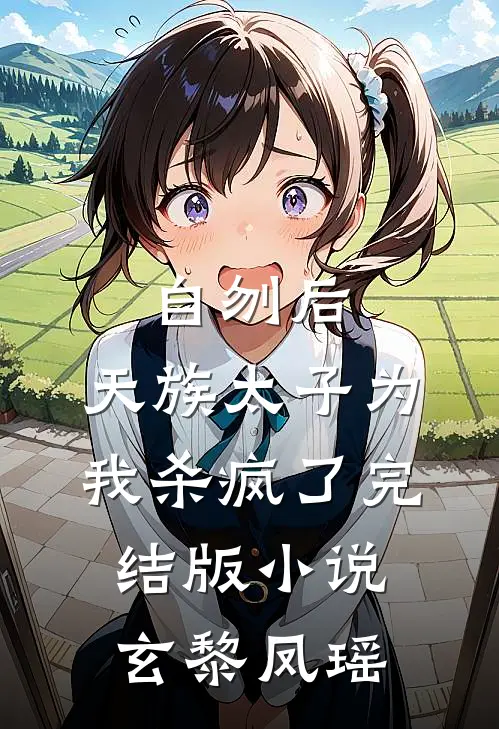 自刎后，天族太子为我杀疯了完结版小说玄黎凤瑶
