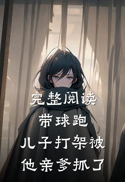 完整阅读带球跑：儿子打架被他亲爹抓了