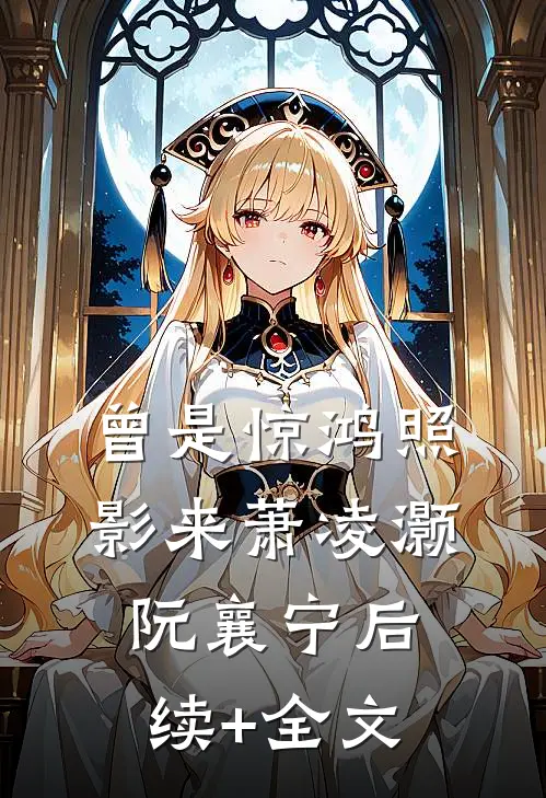 曾是惊鸿照影来萧凌灏阮襄宁后续+全文