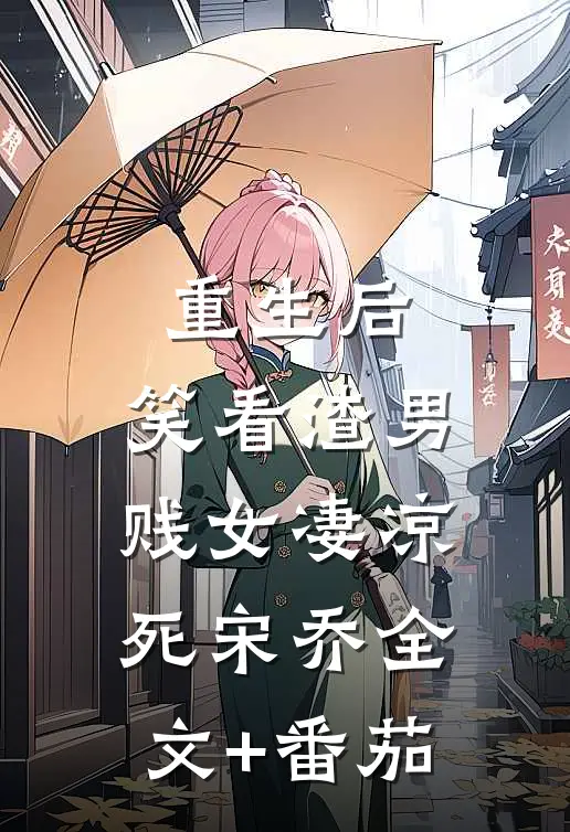 重生后，笑看渣男贱女凄凉死宋乔全文+番茄