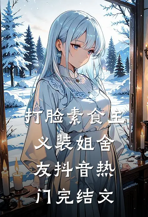 打脸素食主义装姐舍友抖音热门完结文
