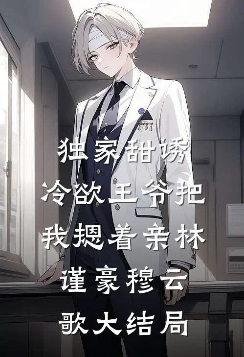 独家甜诱，冷欲王爷把我摁着亲林谨豪穆云歌大结局
