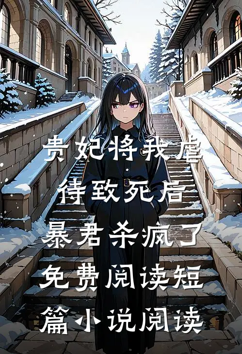 贵妃将我虐待致死后，暴君杀疯了免费阅读短篇小说阅读
