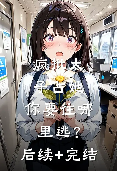疯批太子占她，你要往哪里逃？后续+完结