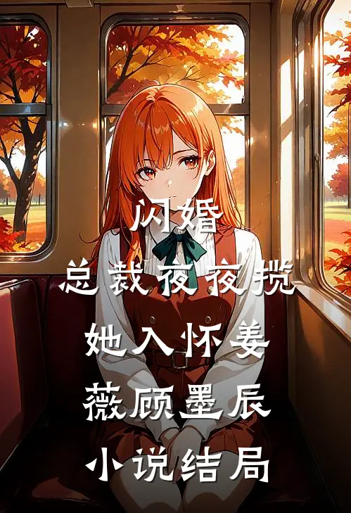 闪婚：总裁夜夜揽她入怀姜薇顾墨辰小说结局