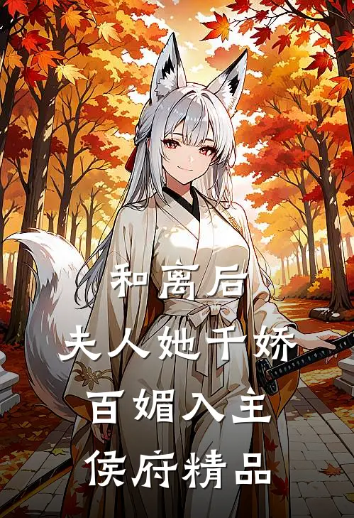 和离后，夫人她千娇百媚入主侯府精品