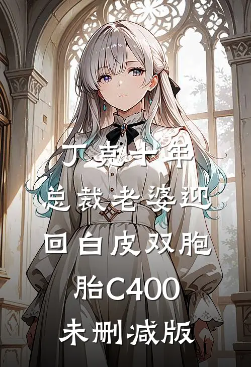 丁克十年，总裁老婆迎回白皮双胞胎C400未删减版