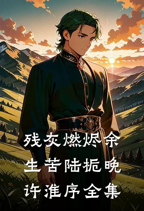 残灰燃烬余生苦陆栀晚许淮序全集