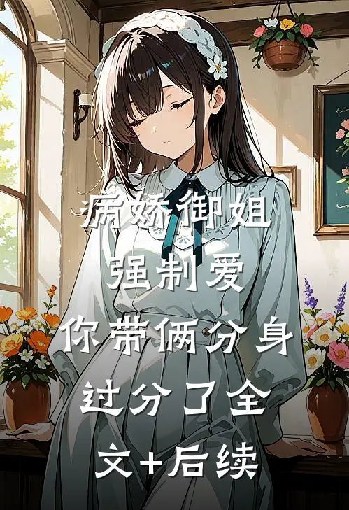 病娇御姐强制爱，你带俩分身过分了全文+后续