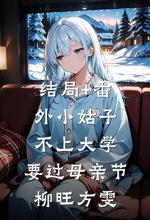 结局+番外小姑子不上大学，要过母亲节柳旺方雯