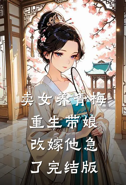 卖女养青梅，重生带娘改嫁他急了完结版