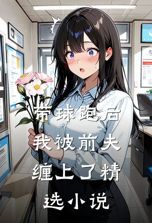 带球跑后，我被前夫缠上了精选小说