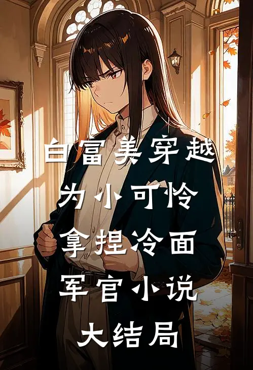 白富美穿越为小可怜，拿捏冷面军官小说大结局