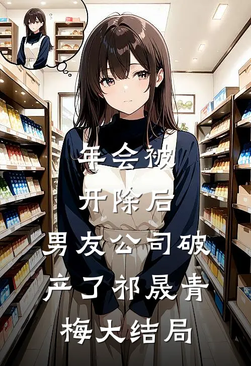 年会被开除后，男友公司破产了祁晟青梅大结局