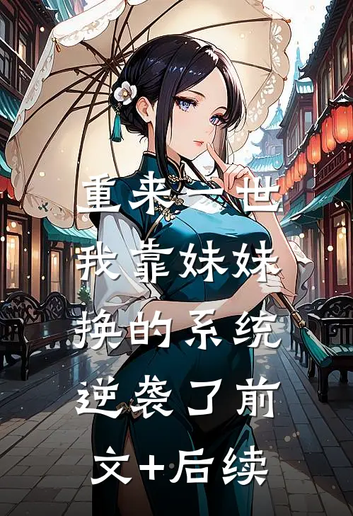 重来一世，我靠妹妹换的系统逆袭了前文+后续