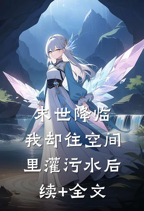 末世降临，我却往空间里灌污水后续+全文