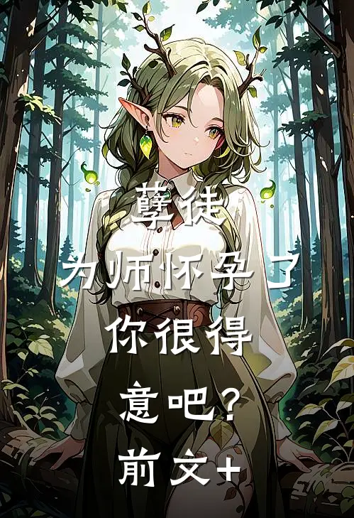 孽徒：为师怀孕了，你很得意吧？前文+