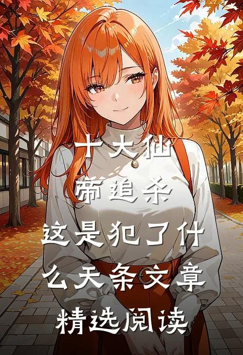 十大仙帝追杀，这是犯了什么天条文章精选阅读
