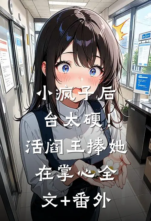 小疯子后台太硬！活阎王捧她在掌心全文+番外
