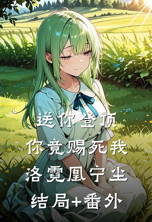 送你登顶，你竟赐死我洛霓凰宁尘结局+番外