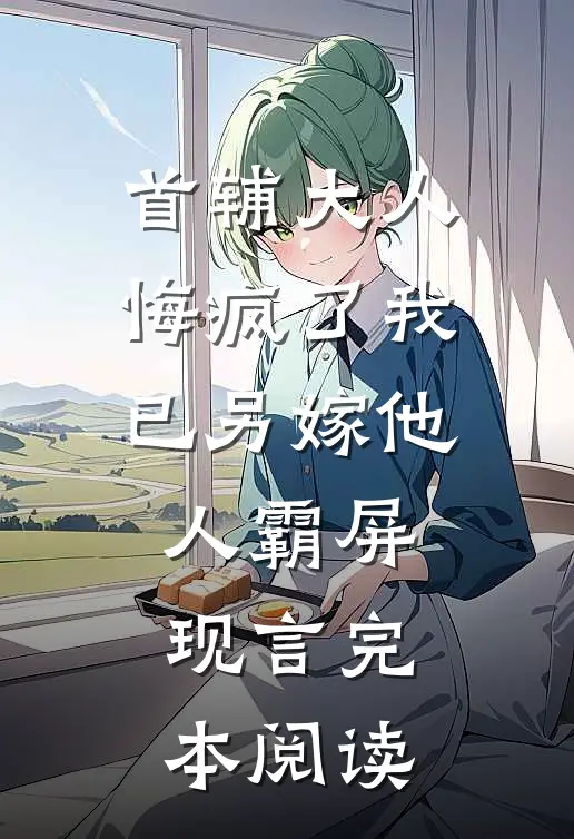 首辅大人悔疯了我已另嫁他人霸屏现言完本阅读