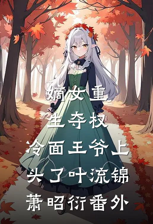 嫡女重生夺权，冷面王爷上头了叶流锦萧昭衍番外