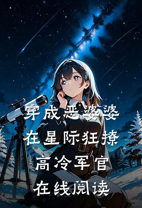 穿成恶婆婆，在星际狂撩高冷军官在线阅读