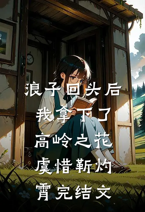 浪子回头后，我拿下了高岭之花虞惜靳灼霄完结文