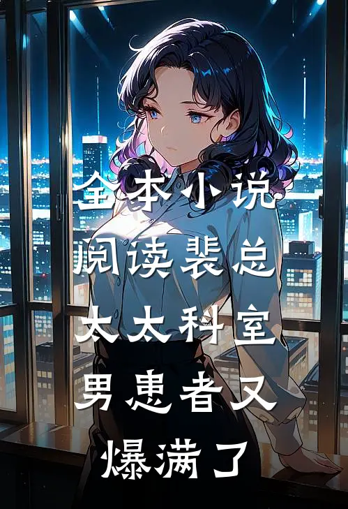 全本小说阅读裴总，太太科室男患者又爆满了