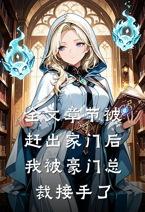 全文章节被赶出家门后，我被豪门总裁接手了