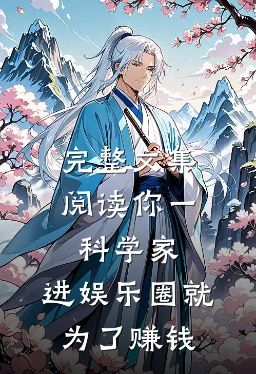 完整文集阅读你一科学家，进娱乐圈就为了赚钱