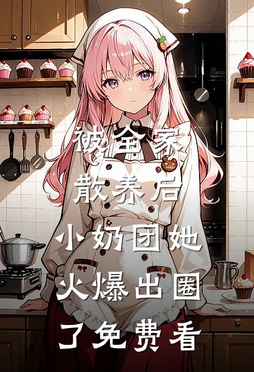 被全家散养后，小奶团她火爆出圈了免费看