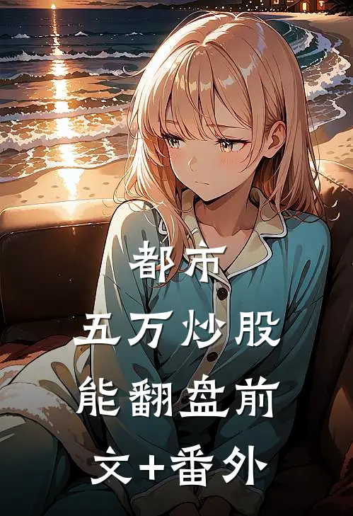 都市：五万炒股能翻盘前文+番外