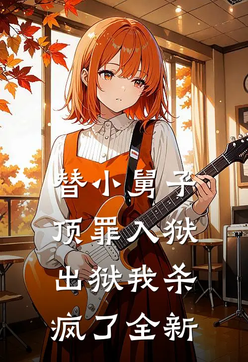 替小舅子顶罪入狱，出狱我杀疯了全新