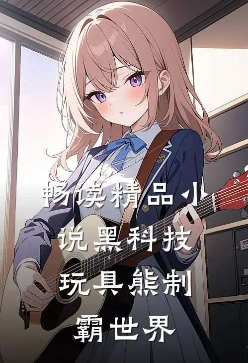 畅读精品小说黑科技：玩具熊制霸世界