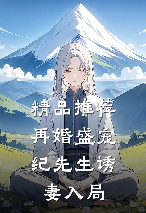 精品推荐再婚盛宠：纪先生诱妻入局