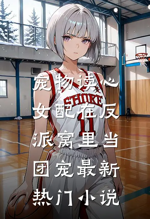 宠物读心：女配在反派窝里当团宠最新热门小说