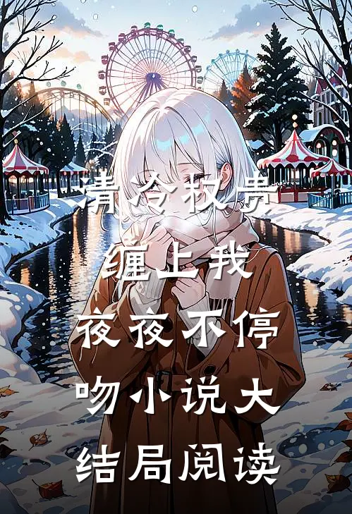 清冷权贵缠上我，夜夜不停吻小说大结局阅读