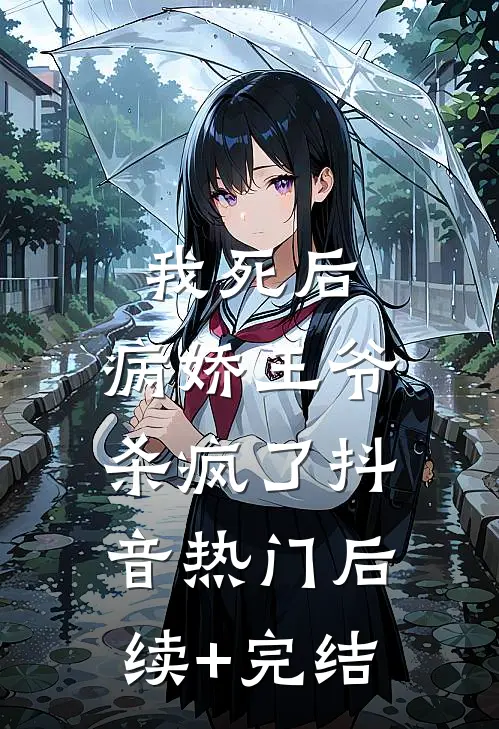 我死后，病娇王爷杀疯了抖音热门后续+完结