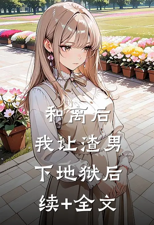 和离后，我让渣男下地狱后续+全文