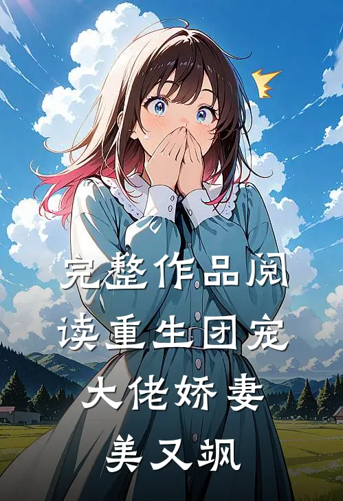 完整作品阅读重生团宠：大佬娇妻美又飒