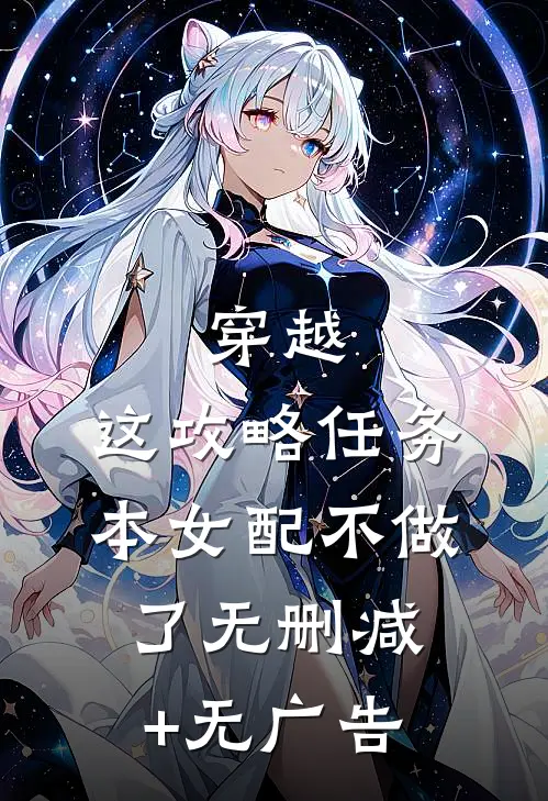 穿越：这攻略任务，本女配不做了无删减+无广告