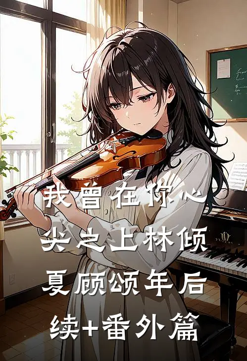 我曾在你心尖之上林倾夏顾颂年后续+番外篇