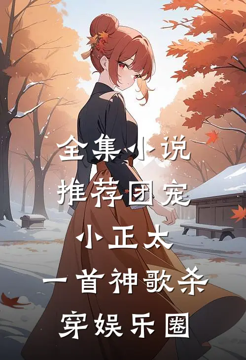全集小说推荐团宠小正太，一首神歌杀穿娱乐圈