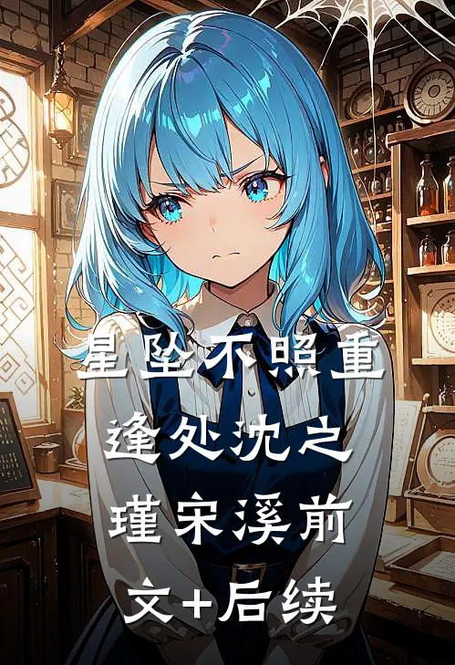 星坠不照重逢处沈之瑾宋溪前文+后续