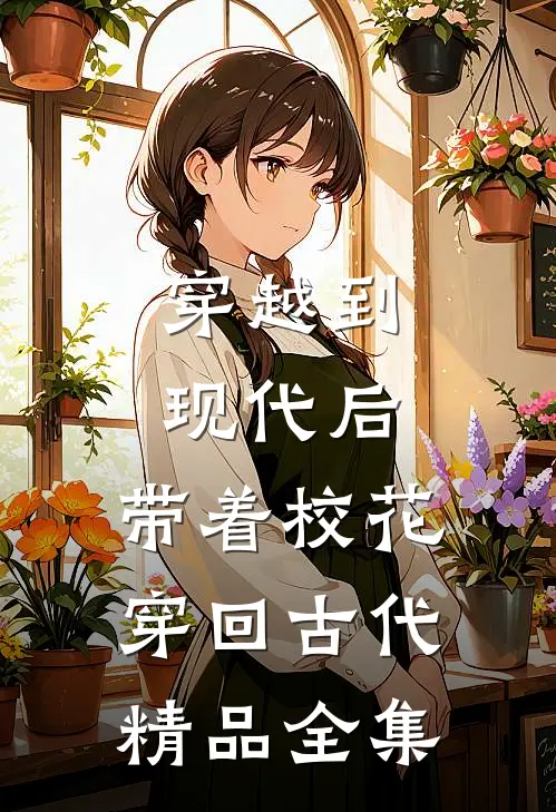 穿越到现代后，带着校花穿回古代精品全集