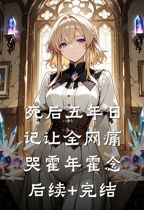 死后五年日记让全网痛哭霍年霍念后续+完结