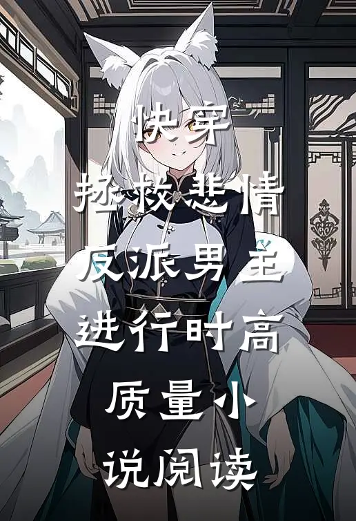 快穿：拯救悲情反派男主进行时高质量小说阅读